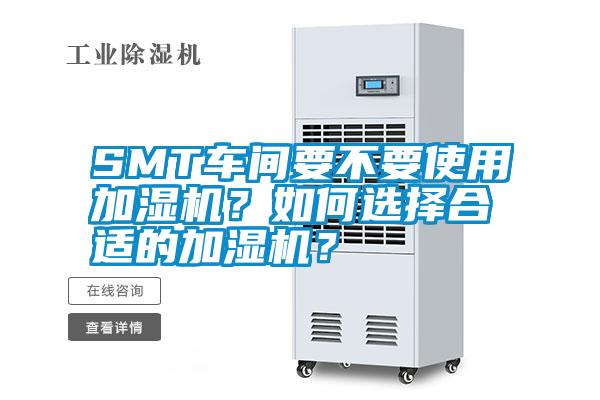 SMT車(chē)間要不要使用加濕機(jī)？如何選擇合適的加濕機(jī)？