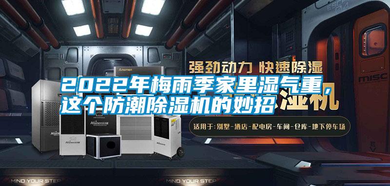 2022年梅雨季家里濕氣重，這個(gè)防潮除濕機(jī)的妙招