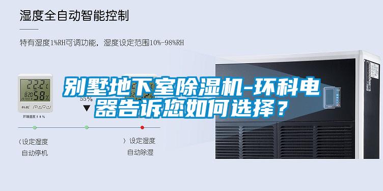 別墅地下室除濕機-環(huán)科電器告訴您如何選擇？