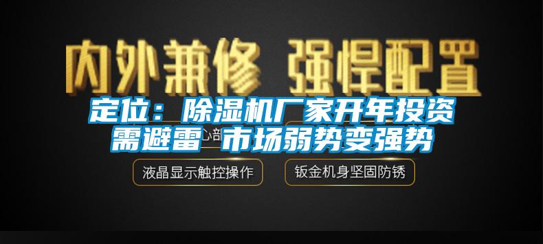 定位：除濕機(jī)廠家開年投資需避雷 市場弱勢(shì)變強(qiáng)勢(shì)