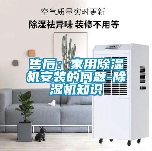 售后：家用除濕機安裝的問題-除濕機知識