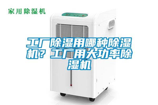 工廠除濕用哪種除濕機(jī)？工廠用大功率除濕機(jī)