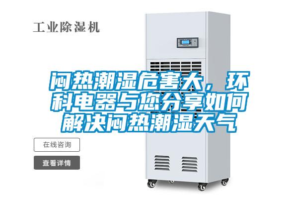 悶熱潮濕危害大，環(huán)科電器與您分享如何解決悶熱潮濕天氣