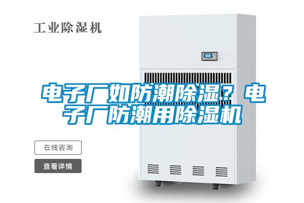 電子廠如防潮除濕？電子廠防潮用除濕機(jī)