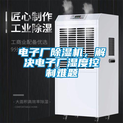 電子廠除濕機，解決電子廠濕度控制難題