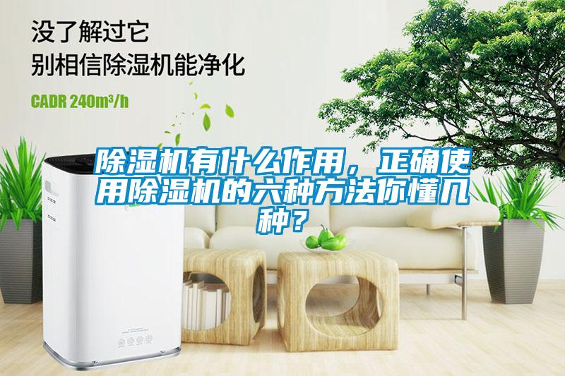 除濕機有什么作用，正確使用除濕機的六種方法你懂幾種？