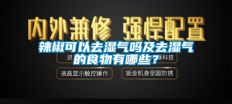 辣椒可以去濕氣嗎及去濕氣的食物有哪些？