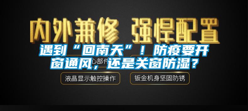 遇到“回南天”！防疫要開窗通風(fēng)，還是關(guān)窗防濕？