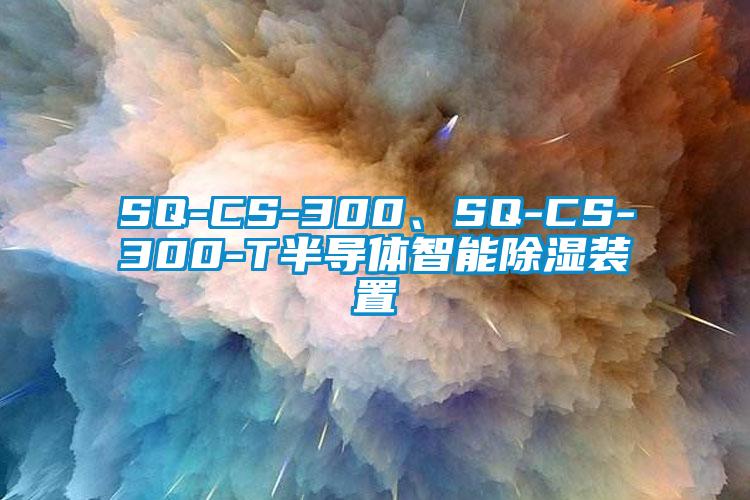 SQ-CS-300、SQ-CS-300-T半導(dǎo)體智能除濕裝置