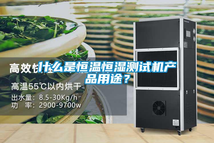 什么是恒溫恒濕測(cè)試機(jī)產(chǎn)品用途？