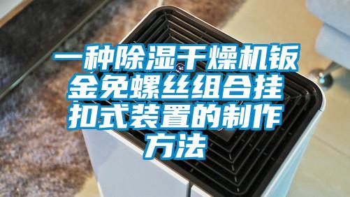 一種除濕干燥機(jī)鈑金免螺絲組合掛扣式裝置的制作方法