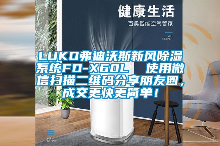 LUKO弗迪沃斯新風(fēng)除濕系統(tǒng)FD-X60L  使用微信掃描二維碼分享朋友圈，成交更快更簡(jiǎn)單！