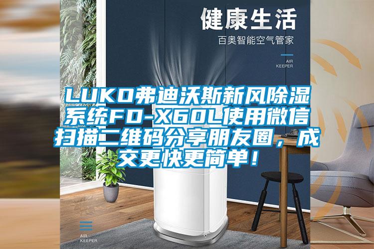 LUKO弗迪沃斯新風(fēng)除濕系統(tǒng)FD-X60L使用微信掃描二維碼分享朋友圈，成交更快更簡(jiǎn)單！