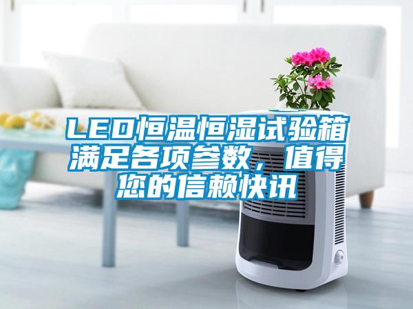 LED恒溫恒濕試驗箱滿足各項參數(shù)，值得您的信賴快訊