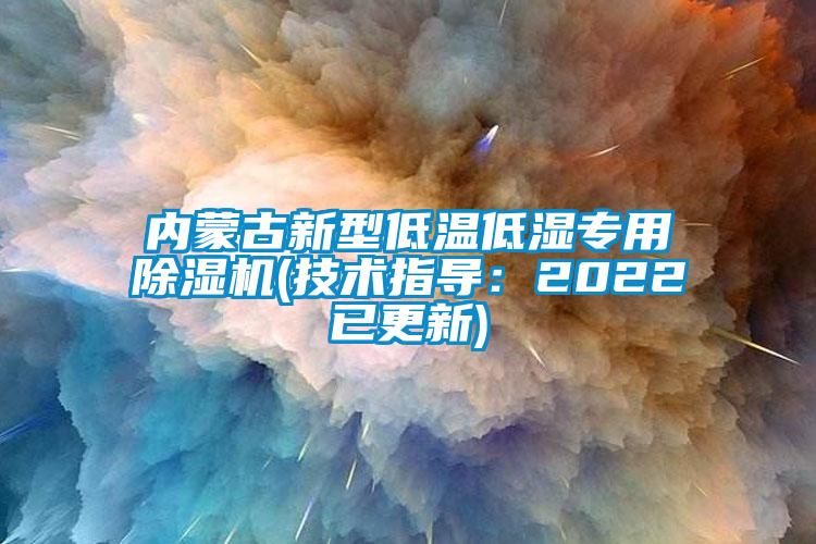 內(nèi)蒙古新型低溫低濕專用除濕機(技術(shù)指導(dǎo)：2022已更新)