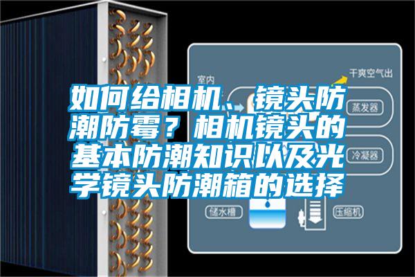 如何給相機(jī)、鏡頭防潮防霉？相機(jī)鏡頭的基本防潮知識(shí)以及光學(xué)鏡頭防潮箱的選擇