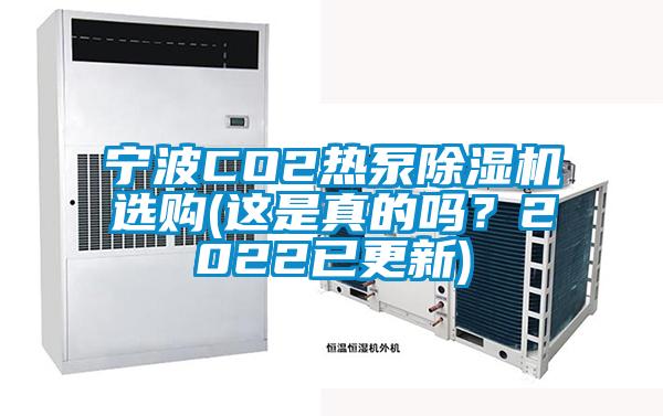 寧波CO2熱泵除濕機(jī)選購(這是真的嗎？2022已更新)