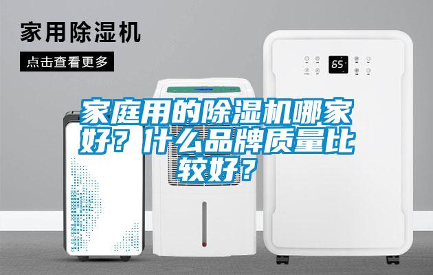 家庭用的除濕機(jī)哪家好？什么品牌質(zhì)量比較好？