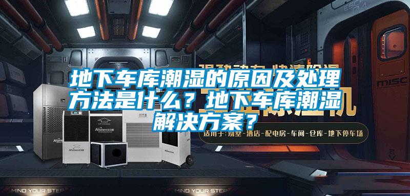 地下車庫潮濕的原因及處理方法是什么？地下車庫潮濕解決方案？