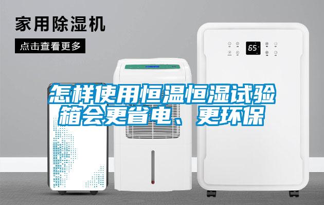 怎樣使用恒溫恒濕試驗(yàn)箱會更省電、更環(huán)保