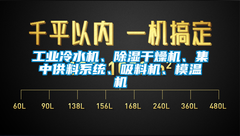 工業(yè)冷水機(jī)、除濕干燥機(jī)、集中供料系統(tǒng)、吸料機(jī)、模溫機(jī)