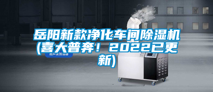 岳陽新款凈化車間除濕機(喜大普奔！2022已更新)