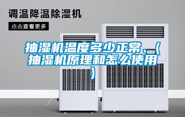 抽濕機溫度多少正常、(抽濕機原理和怎么使用)