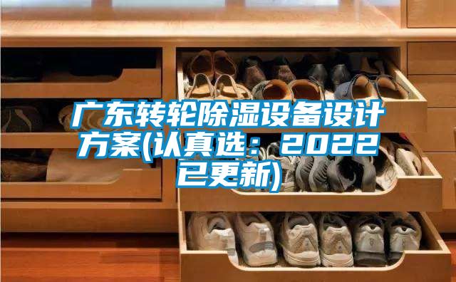 廣東轉(zhuǎn)輪除濕設(shè)備設(shè)計方案(認真選：2022已更新)