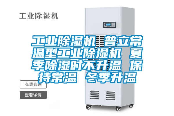 工業(yè)除濕機 普立常溫型工業(yè)除濕機 夏季除濕時不升溫 保持常溫 冬季升溫