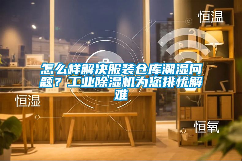 怎么樣解決服裝倉庫潮濕問題？工業(yè)除濕機為您排憂解難