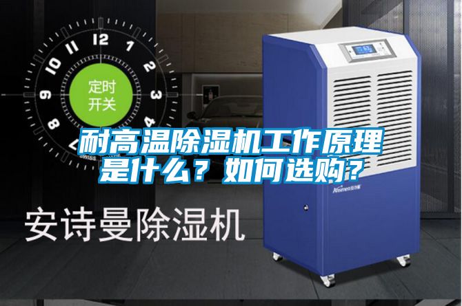 耐高溫除濕機工作原理是什么？如何選購？