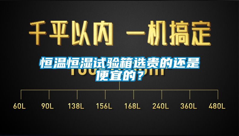 恒溫恒濕試驗箱選貴的還是便宜的？