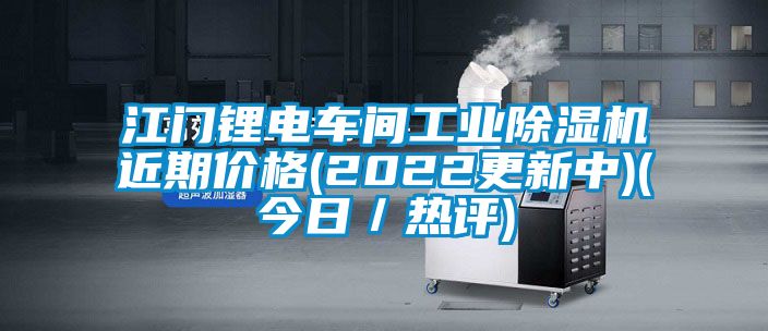 江門鋰電車間工業(yè)除濕機(jī)近期價(jià)格(2022更新中)(今日／熱評(píng))