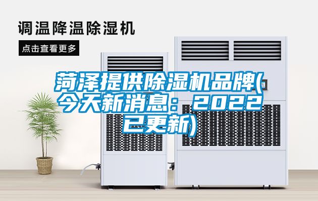 菏澤提供除濕機品牌(今天新消息：2022已更新)