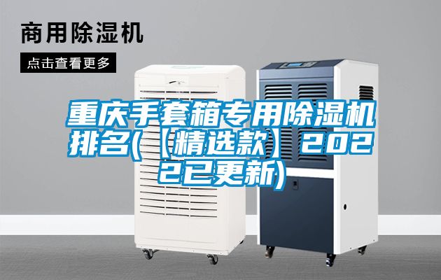 重慶手套箱專用除濕機(jī)排名(【精選款】2022已更新)