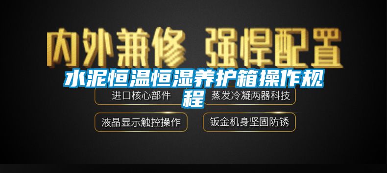 水泥恒溫恒濕養(yǎng)護箱操作規(guī)程