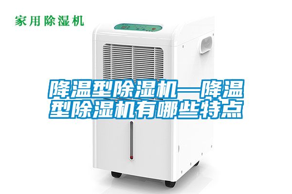 降溫型除濕機—降溫型除濕機有哪些特點