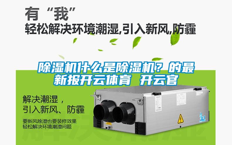 除濕機什么是除濕機？的最新報開云體育 開云官