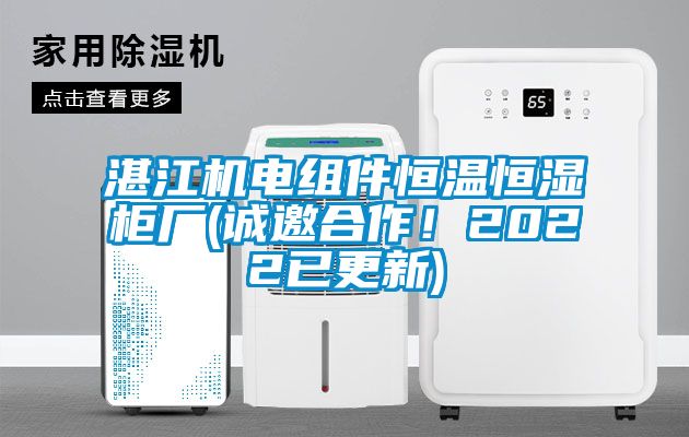 湛江機電組件恒溫恒濕柜廠(誠邀合作！2022已更新)