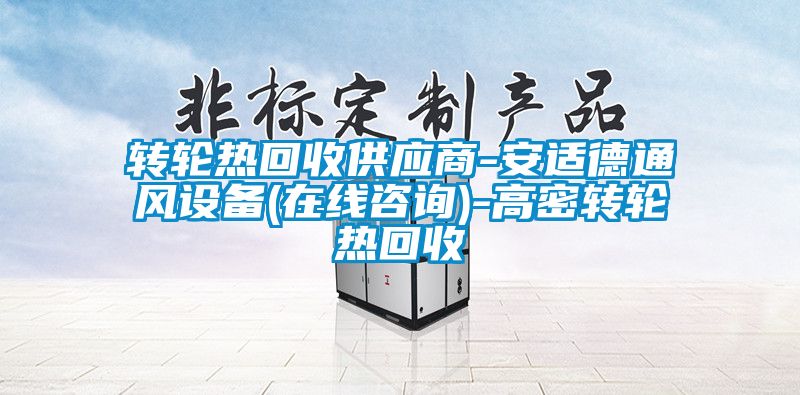 轉(zhuǎn)輪熱回收供應(yīng)商-安適德通風(fēng)設(shè)備(在線咨詢(xún))-高密轉(zhuǎn)輪熱回收