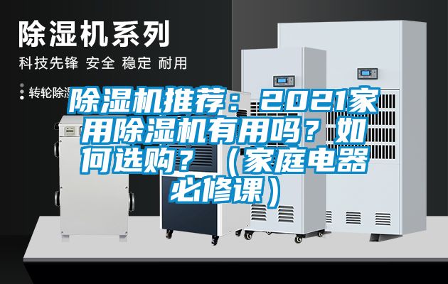 除濕機(jī)推薦：2021家用除濕機(jī)有用嗎？如何選購(gòu)？（家庭電器必修課）