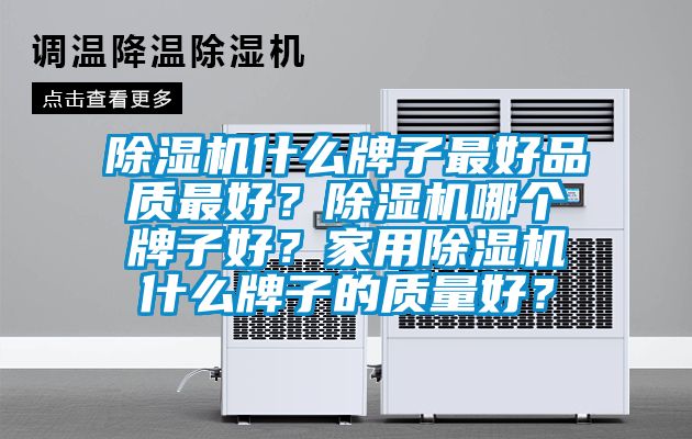 除濕機什么牌子最好品質(zhì)最好？除濕機哪個牌子好？家用除濕機什么牌子的質(zhì)量好？